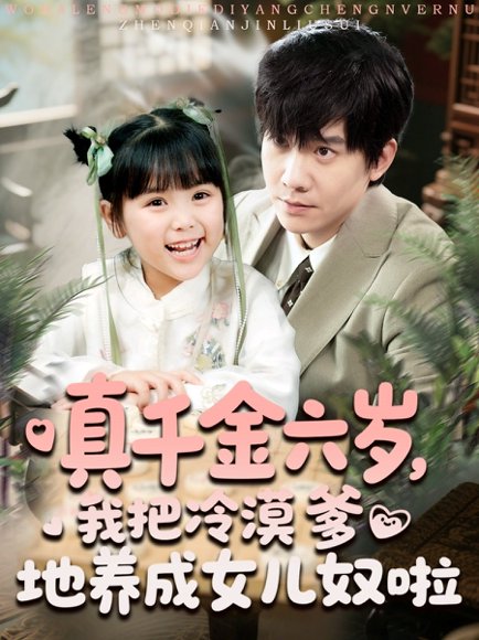真千金六岁，我把冷漠爹地养成女儿奴啦&真千金六岁我把冷漠爹地养成女儿奴啦（80集） 高清完整版